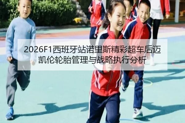2026F1西班牙站诺里斯精彩超车后迈凯伦轮胎管理与战略执行分析